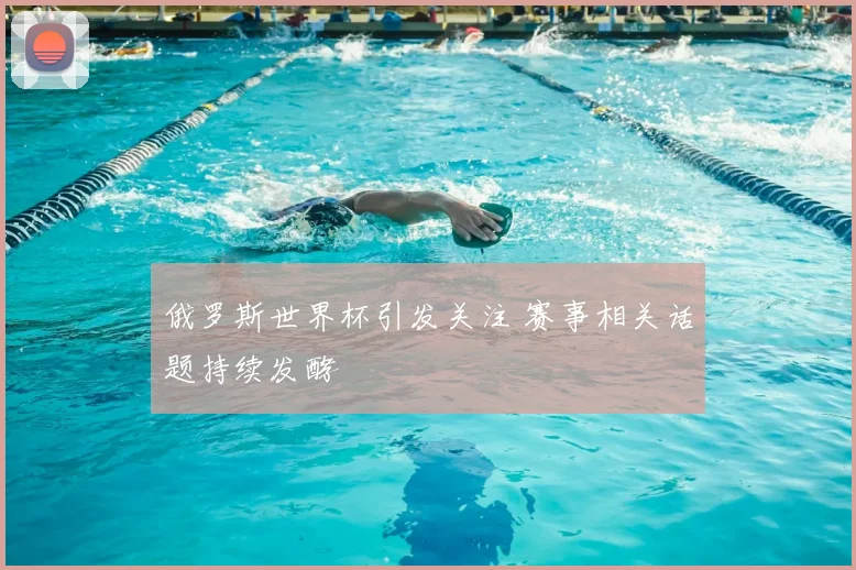 俄罗斯世界杯引发关注 赛事相关话题持续发酵