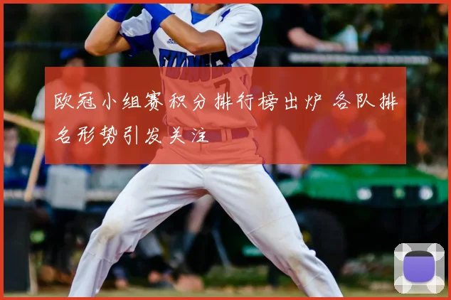 欧冠小组赛积分排行榜出炉 各队排名形势引发关注