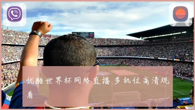 优酷世界杯网络直播 多机位高清观看