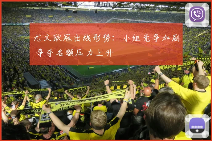 尤文欧冠出线形势：小组竞争加剧 争夺名额压力上升