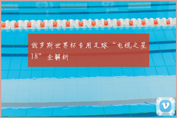 俄罗斯世界杯专用足球“电视之星18”全解析