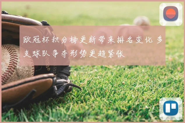 欧冠杯积分榜更新带来排名变化 多支球队争夺形势更趋紧张