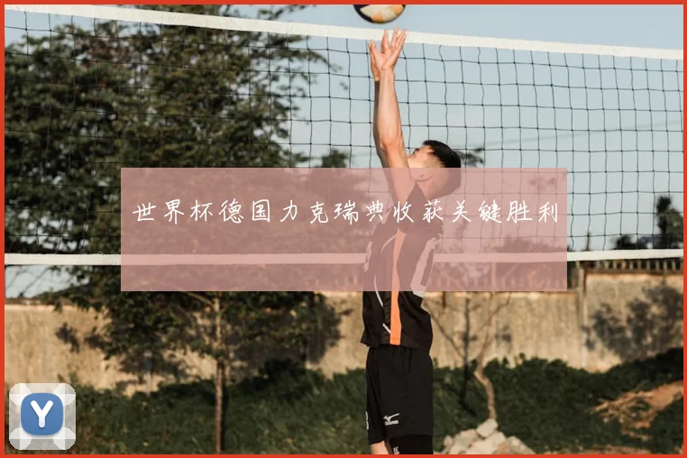 世界杯德国力克瑞典收获关键胜利
