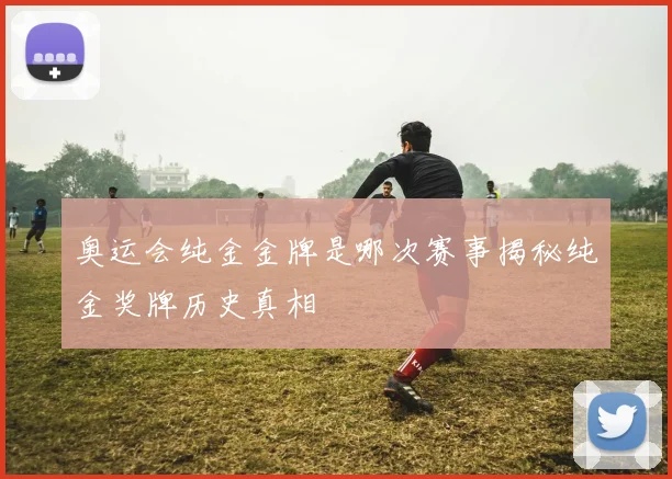 奥运会纯金金牌是哪次赛事揭秘纯金奖牌历史真相