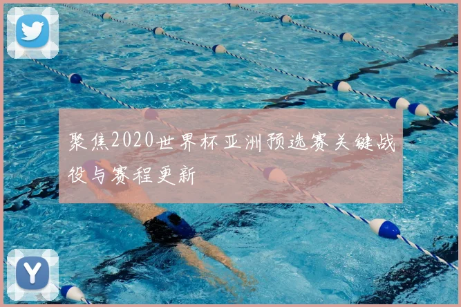 聚焦2020世界杯亚洲预选赛关键战役与赛程更新